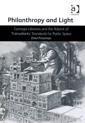 Philanthropy and Light: Carnegie Libraries and the Advent of Transatlantic Standards for Public Space, by Oriel Prizeman