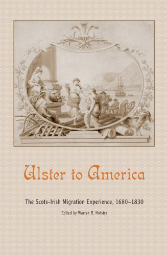 Ulster to America: The Scots-Irish Migration Experience, 1680-1830, edited by Warren R. Hofstra