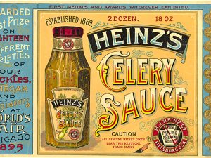 Vintage advertisement for Heinz’s Celery Sauce, showing an illustrated jar of the product in the foreground. Decorative lettering spells out Heinz’s Celery Sauce, with additional text promoting awards won at the 1893 World’s Fair for pickles, vinegar, and condiments. The background is filled with ornate designs and gold accents.