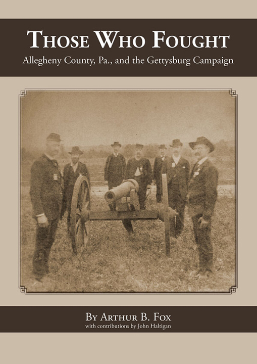 Those Who Fought: Allegheny County, Pa., and the Gettysburg Campaign, Arthur B. Fox