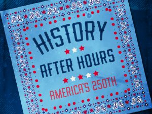 A blue bandana graphic with red, white, and blue paisley and dot patterns frames text: “History After Hours—America 250,” with three stars below. *AI generated alt text